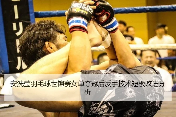 安洗莹羽毛球世锦赛女单夺冠后反手技术短板改进分析